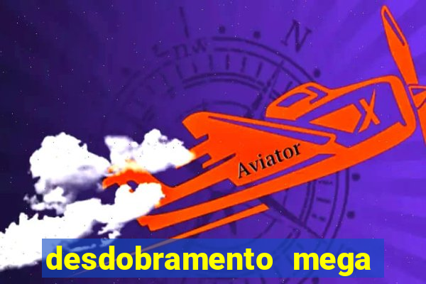 desdobramento mega sena 18 dezenas